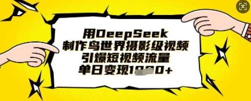 用DeepSeek制作鸟世界摄影级视频，引爆短视频流量，单日变现1k【揭秘】,课程,视频,制作,第1张
