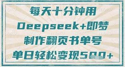 每天十分钟，用Deepseek+即梦，制作翻页书单号，疯狂涨粉，单日轻松变现5张【揭秘】,课程,视频,制作,第1张