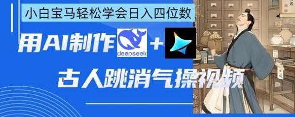 AI古人跳消气操视频制作，deepseek+即梦，小白宝马轻松学会日入四位数,视频,制作,介绍,第1张