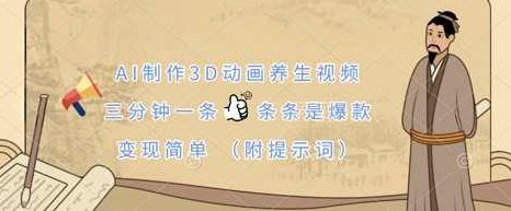 AI制作3D动画养生视频，三分钟一条，条条是爆款，变现简单(附提示词)【揭秘】,视频,制作,揭秘,第1张