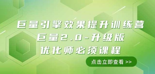 巨量引擎·效果提升训练营：巨量2.0-升级版，优化师必须课程（111节课）,课程,视频,基础,第1张