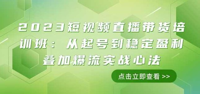 2023短视频直播带货培训班：从起号到稳定盈利叠加爆流实战心法（11节课）,课程,视频,设计,第1张