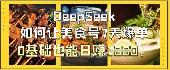 DeepSeek如何让美食号7天爆单，0基础也能日入1k【揭秘】,课程,基础,制作,第1张