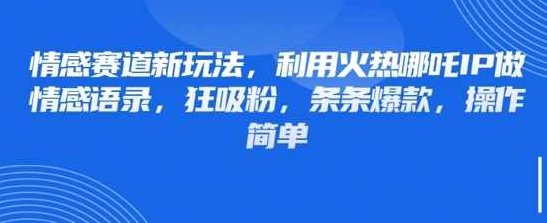 情感赛道新玩法,利用火热哪吒IP做情感语录,狂吸粉,条条爆款,操作简单【揭秘】,揭秘,第1张 情感赛道新玩法,利用火热哪吒IP做情感语录,狂吸粉,条条爆款,操作简单【揭秘】,揭秘,第1张