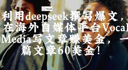 出海搞钱！利用deepseek撰写爆文，在海外自媒体平台Vocal Media写文章挣美金，一篇文章60刀【揭秘】,揭秘,介绍,第1张
