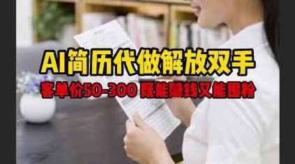 AI简历代做解放双手，客单价50-300不等，既能挣钱又能囤粉【揭秘】,制作,培训,揭秘,第1张