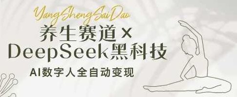养生赛道+DeepSeek黑科技：AI数字人全自动变现，小白也能月入过W,课程,视频,第1张