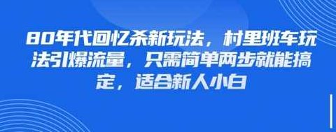 80年代回忆杀新玩法，村里班车玩法引爆流量，只需简单两步就能搞定，适合新人小白【揭秘】,视频,揭秘,视频号,第1张
