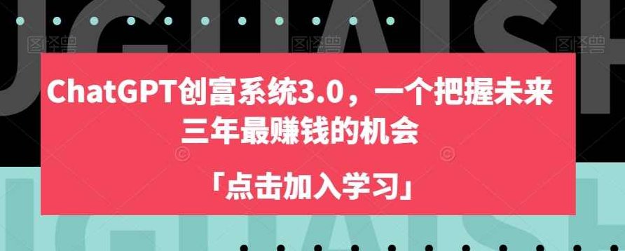 ChatGPT创富系统3.0，一个把握未来三年最赚钱的机会,课程,教程,设计,第1张