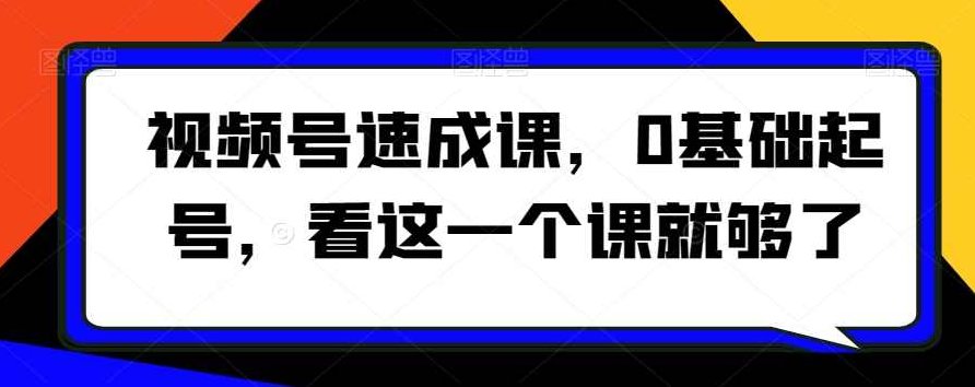 视频号速成课，0基础起号，看这一个课就够了,课程,视频,第1张