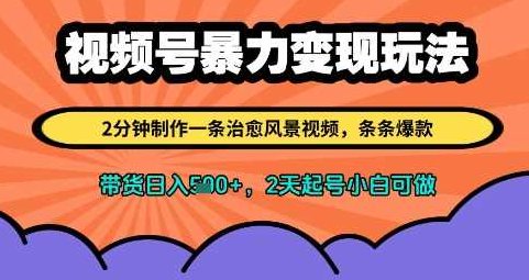 视频号暴力变现玩法，2分钟制作一条治愈风景视频，条条爆款，挂橱窗带货日入多张，2天起号小白可做【揭秘】,课程,视频,制作,第1张