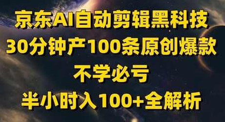 京东AI自动剪辑黑科技，30分钟产100条原创爆款，不学必亏！半小时入100+全解析,视频,介绍,解析,第1张