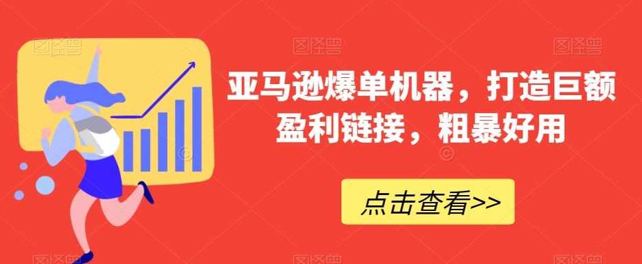 亚马逊爆单机器,打造巨额盈利链接,粗暴好用,课程,第1张 亚马逊爆单机器,打造巨额盈利链接,粗暴好用,课程,第1张