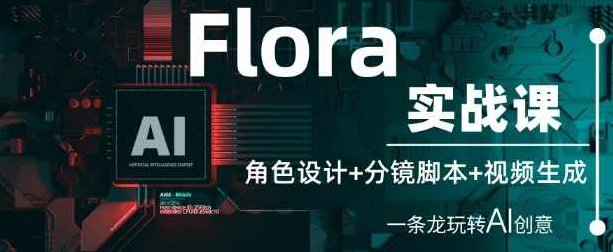 Flora实战课:角色设计+分镜脚本+视频生成,一条龙玩转AI创意,课程,视频,基础,第1张 Flora实战课:角色设计+分镜脚本+视频生成,一条龙玩转AI创意,课程,视频,基础,第1张