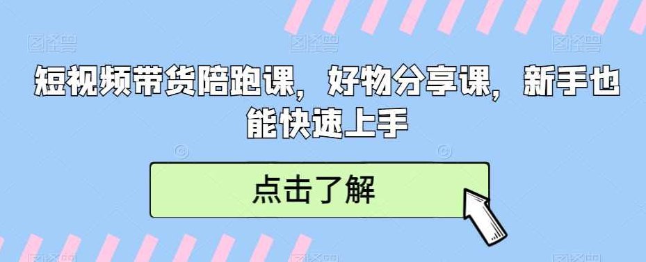 短视频带货陪跑课，好物分享课，新手也能快速上手,课程,视频,第1张