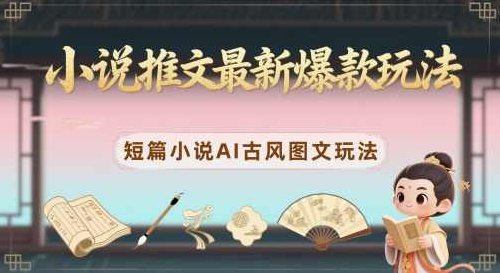 小说推文最新爆款玩法，短篇小说AI古风图文玩法【揭秘】,视频,抖音,揭秘,第1张