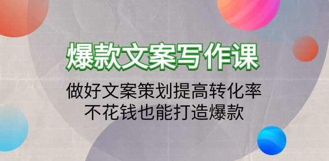 爆款文案写作课：做好文案策划提高转化率，不花钱也能打造爆款（19节课）,课程,故事,价值,第1张
