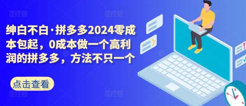 拼多多2024零成本包起，0成本做一个高利润的拼多多，方法不只一个,课程,基础,抖音,第1张