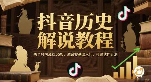 抖音历史解说教程，两个月内涨粉55W，适合零基础入门，可过伙伴计划【揭秘】,课程,教程,基础,第1张