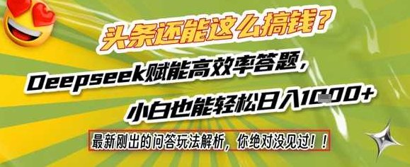 头条还能这么搞钱?最新刚出的问答玩法解析,你绝对没见过!Deepseek赋能高效率答题,小白也能轻松日入1k+【揭秘】,课程,视频,揭秘,第1张 头条还能这么搞钱?最新刚出的问答玩法解析,你绝对没见过!Deepseek赋能高效率答题,小白也能轻松日入1k+【揭秘】,课程,视频,揭秘,第1张