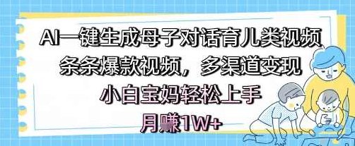 AI一键生成母子对话育儿类视频，条条爆款视频，多渠道变现，小白宝妈轻松上手，月入1W+【揭秘】,课程,视频,抖音,第1张