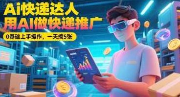 Ai快递达人，用AI做快递推广，0基础上手操作，一天搞5张【揭秘】,视频,基础,揭秘,第1张