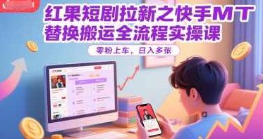 红果短剧拉新之快手MT替换搬运全流程实操课，零粉上车，日入多张【揭秘】,课程,视频,抖音,第1张