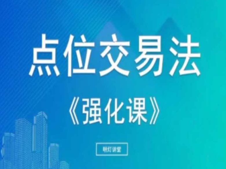 【明灯讲堂】2023年实战应用课程视频 点位交易法强化课,课程,视频,第1张