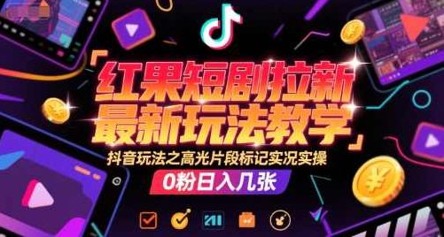 红果短剧拉新最新玩法教学，抖音玩法之高光片段标记实况实操，0粉日入几张【揭秘】,课程,视频,抖音,第1张
