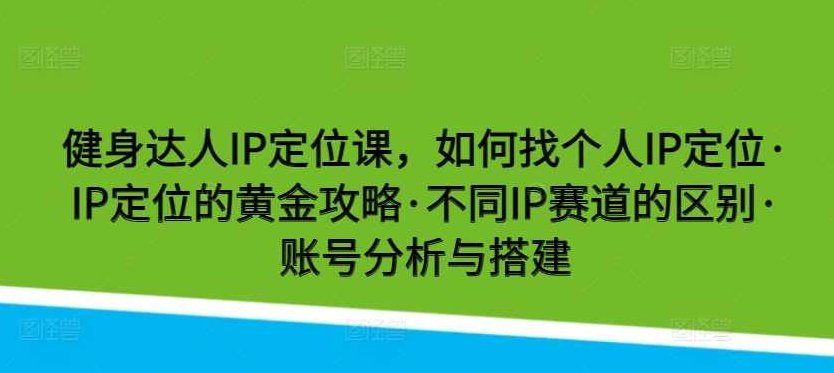 健身达人IP定位课，如何找个人IP定位·IP定位的黄金攻略·不同IP赛道的区别,课程,视频,抖音,第1张