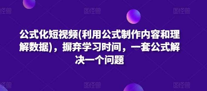 公式化短视频(利用公式制作内容和理解数据)，摒弃学习时间，一套公式解决一个问题,课程,视频,基础,第1张