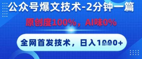 公众号爆文技术，2分钟一篇，原创度100%，AI味0%，复制粘贴，日入多张，全网首发【揭秘】揭秘公众号爆文制作，AI技术助力，轻松撰写2分钟原创文章，多张日入全网首发,教程,制作,创业,第1张