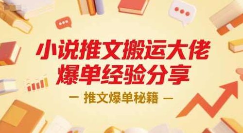 小说推文搬运大佬爆单经验分享，推文爆单秘籍【揭秘】小说推文爆单秘籍，大佬经验分享,课程,揭秘,秘籍,第1张