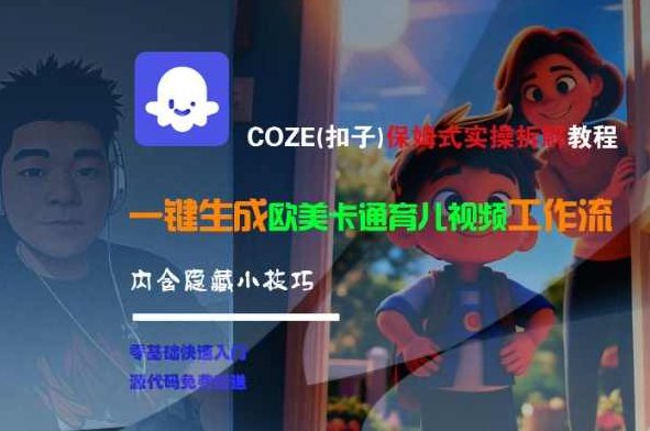 COZE(扣子)保姆式实操拆解教程，一键生成欧美卡通有儿视频工作流，内含隐藏小技巧【揭秘】创意满满，欧美卡通有儿视频制作保姆式实操拆解教程，一键生成工作流，揭秘隐藏小技巧,课程,视频,教程,第1张
