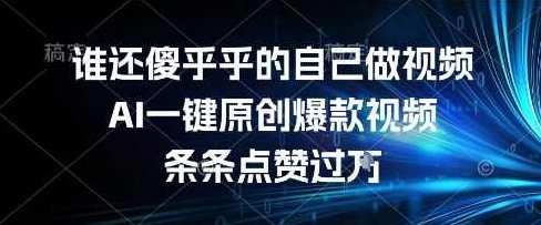 谁还傻乎乎的自己做视频？AI一键原创爆款视频，条条点赞过万，简单方便，好操作【揭秘】智能视频生成器，一键生成爆款，AI助力，操作简单，揭秘快速制作视频,视频,制作,揭秘,第1张