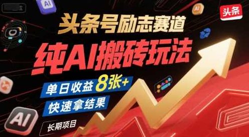 头条号励志赛道，纯AI搬砖玩法，单日收益8张+ ，快速拿结果，长期项目【揭秘】揭秘AI搬砖新模式，励志赛道收益翻倍，纯AI单日收益8张以上长期项目,课程,视频,制作,第1张