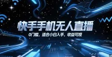 快手手机无人直播,0门槛,适合小白入手,收益可观【揭秘】快手直播新纪元,0门槛手机直播,小白也能收益高,揭秘,第1张 快手手机无人直播,0门槛,适合小白入手,收益可观【揭秘】快手直播新纪元,0门槛手机直播,小白也能收益高,揭秘,第1张