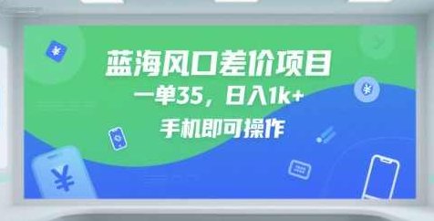 蓝海风口差价项目,一单35,日入1k+,手机即可操作【揭秘】蓝海风口差价项目,一单35,手机操作揭秘差价项目,视频,教程,抖音,第1张 蓝海风口差价项目,一单35,日入1k+,手机即可操作【揭秘】蓝海风口差价项目,一单35,手机操作揭秘差价项目,视频,教程,抖音,第1张
