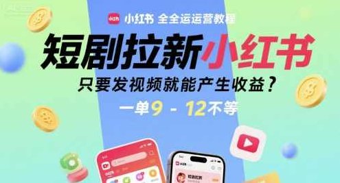 短剧拉新小红书全运营教程,只要发视频就能产生收益,一单9-12不等【揭秘】小红书全运营秘籍,短视频拉新教程,轻松收益,一单收益3-5元,课程,视频,教程,第1张 短剧拉新小红书全运营教程,只要发视频就能产生收益,一单9-12不等【揭秘】小红书全运营秘籍,短视频拉新教程,轻松收益,一单收益3-5元,课程,视频,教程,第1张