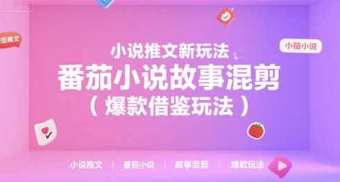 小说推文新玩法，番茄小说故事混剪（爆款借鉴玩法）【揭秘】故事混剪新玩法揭秘，小说推文番茄小说故事混剪，创意混搭，爆款可期,课程,视频,制作,第1张