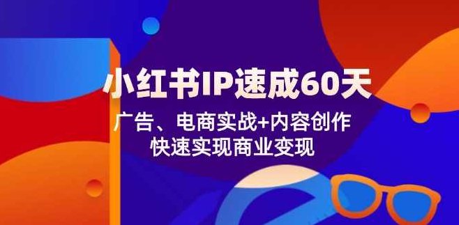 小红书IP速成60天：广告、电商实战+内容创作，快速实现商业变现,课程,视频,设计,第1张
