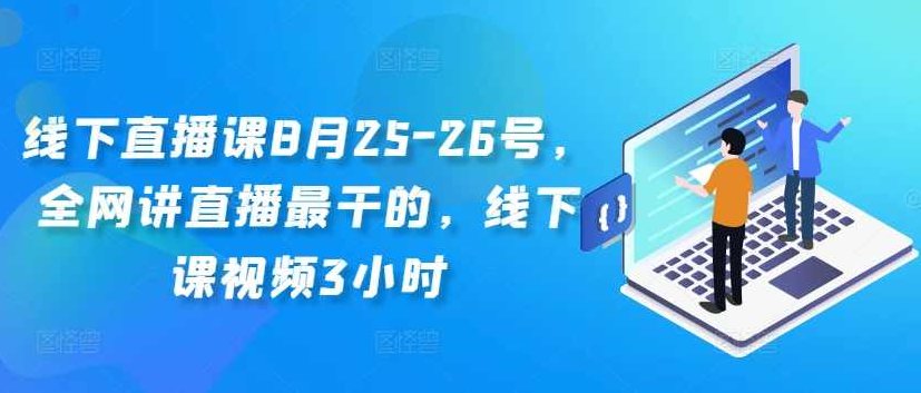 线下直播课8月25-26号，全网讲直播最干的，线下课视频3小时,课程,视频,设计,第1张