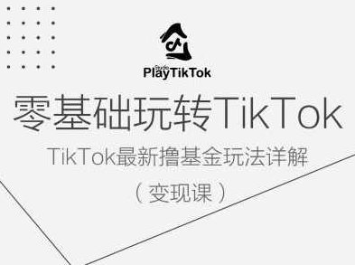零基础玩转TiKToK变现课，TikTok最新撸基金玩法详解,课程,教程,基础,第1张