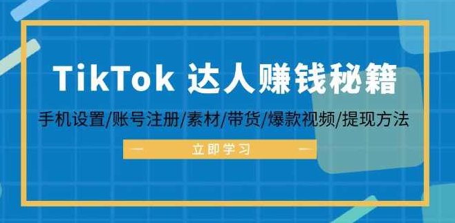 TikTok&amp;amp;达人赚钱秘籍 手机设置/账号注册/素材/带货/爆款视频/提现方法,课程,视频,基础,第1张