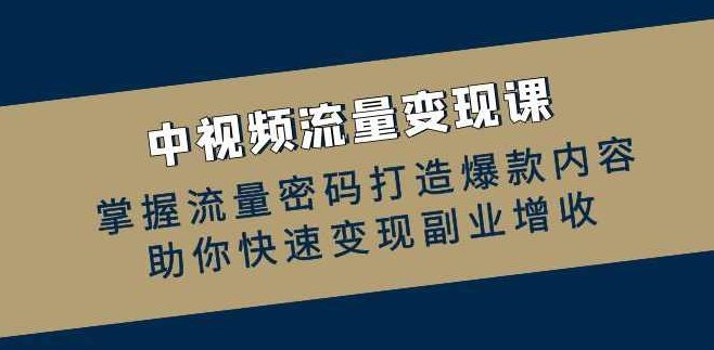 中视频运营实操班:掌握流量密码打造爆款内容,助你快速变现副业增收,课程,视频,第1张 中视频运营实操班:掌握流量密码打造爆款内容,助你快速变现副业增收,课程,视频,第1张