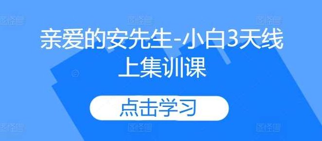 亲爱的安先生-小白3天线上集训课,个人品牌构建实战课,课程,基础,介绍,第1张 亲爱的安先生-小白3天线上集训课,个人品牌构建实战课,课程,基础,介绍,第1张