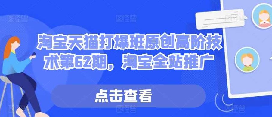 淘宝天猫打爆班原创高阶技术第62期，淘宝全站推广,课程,抖音,数据分析,第1张