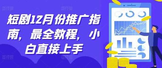 短剧12月份推广指南，最全教程，小白直接上手,课程,教程,指南,第1张