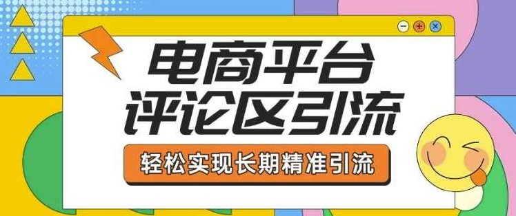 电商平台评论区引流，从基础操作到发布内容，引流技巧，轻松实现长期精准引流,课程,基础,制作,第1张