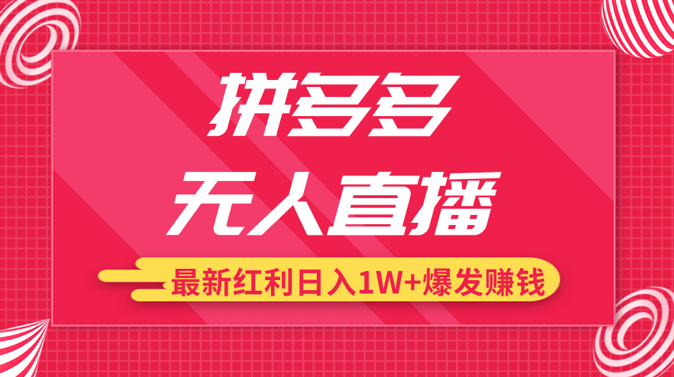 拼多多无人直播最新红利，日入1W+高价产品在低价池中爆发赚钱,课程,赚钱,销售,第1张